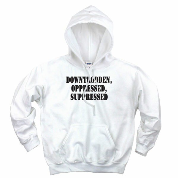 Downtrodden Oppressed Suppressed Recession Quote Hoodie