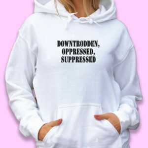 Downtrodden Oppressed Suppressed Recession Quote Hoodie