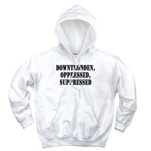 Downtrodden Oppressed Suppressed Recession Quote Hoodie Downtrodden Oppressed Suppressed Recession Quote Hoodie