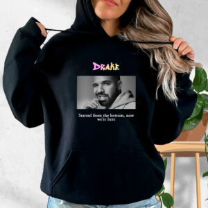 Drake Started From The Bottom  Now Were Here Rapper Quote Hoodie