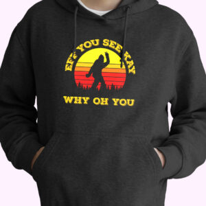 Eff You See Kay Why Oh You Bigfoot Funny Sarcasm Funny Hoodie Streetwear