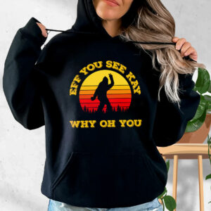 Eff You See Kay Why Oh You Bigfoot Funny Sarcasm Funny Hoodie Streetwear