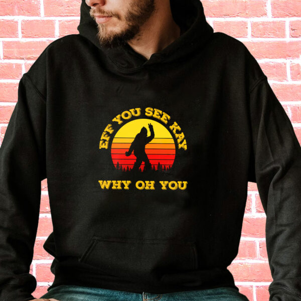 Eff You See Kay Why Oh You Bigfoot Funny Sarcasm Funny Hoodie Streetwear