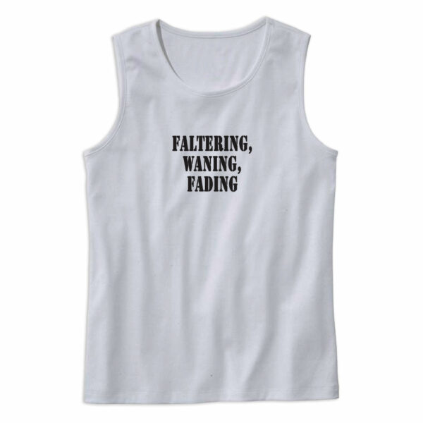 Faltering Waning Fading Recession Quote Tank Top
