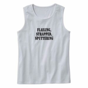 Flailing Strapped Sputtering Recession Quote Tank Top 4
