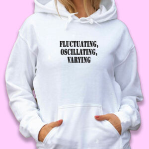 Fluctuating Oscillating Varying Recession Quote Hoodie