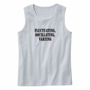 Fluctuating Oscillating Varying Recession Quote Tank Top 4