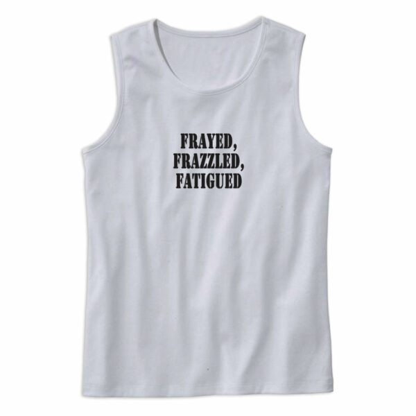 Frayed Frazzled Fatigued Recession Quote Tank Top