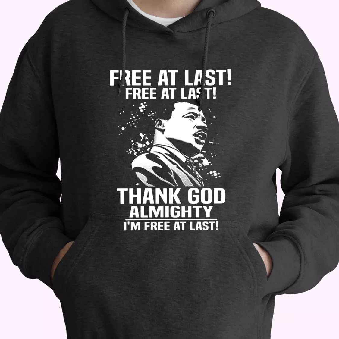 Free At Last Free At Last Thank God Almighty Martin Luther King Jr MLK Day Hoodie Free At Last Free At Last Thank God Almighty Martin Luther King Jr MLK Day Hoodie