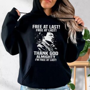 Free At Last Free At Last Thank God Almighty Martin Luther King Jr MLK Day Hoodie