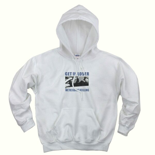 Get in Loser We’re Going Killing Trendy Hoodie