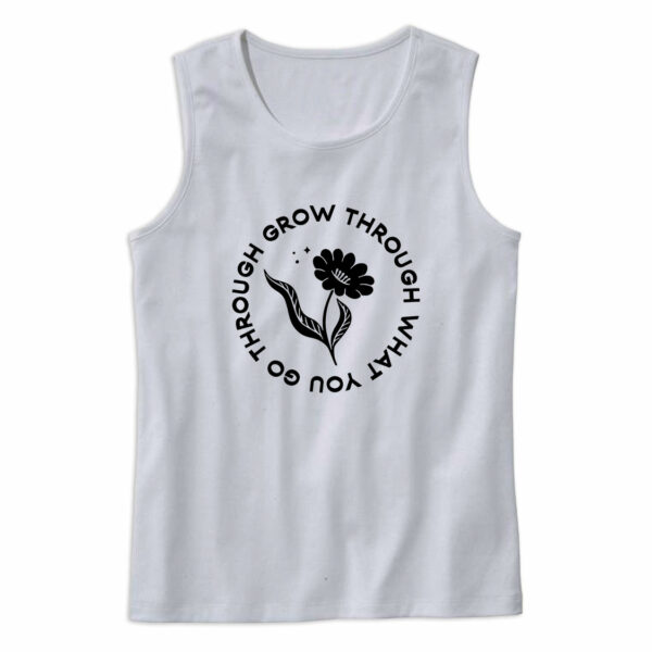 Grow Through What You Go Through Flower Plants Cute Tank Top