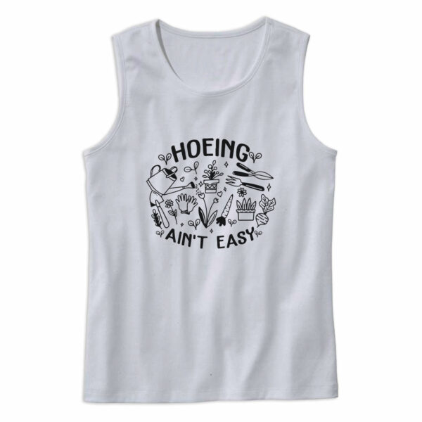 Hoeing Ain’t Easy Plant Lover Cute Tank Top