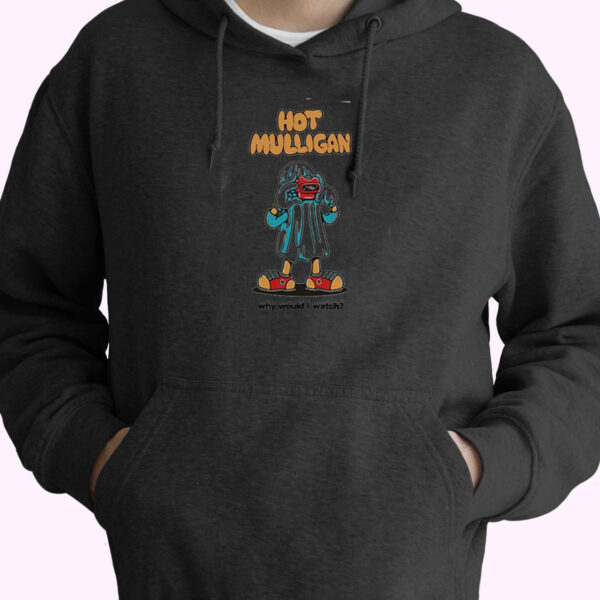 Hot Mulligan Why Would I Watch Hoodie Design