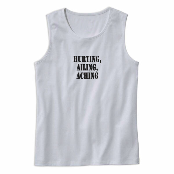 Hurting Ailing Aching Recession Quote Tank Top