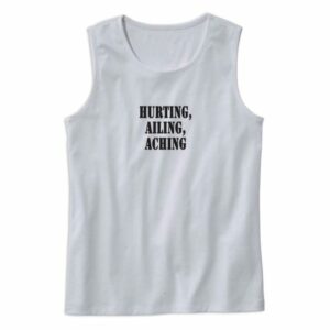 Hurting Ailing Aching Recession Quote Tank Top 4