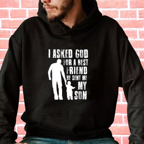 I Asked God For A Best Friend He Sent Me My Son Hoodie Father Day Gift