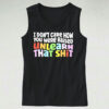 I Don’t Care How You Were Raised Unlearn That Shit Tank Top Outfit