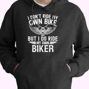 I Don’t Ride My Own Bike But I Do Ride My Own Biker Cute Hoodie