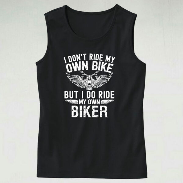I Don’t Ride My Own Bike But I Do Ride My Own Biker Cute Tank Top