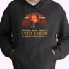 I Have A Dream Freedom Justice Equality Martin Luther King Jr MLK Day Hoodie
