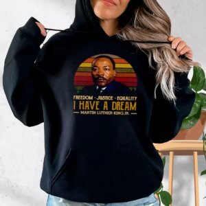 I Have A Dream Freedom Justice Equality Martin Luther King Jr MLK Day Hoodie