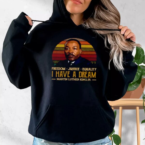 I Have A Dream Freedom Justice Equality Martin Luther King Jr MLK Day Hoodie