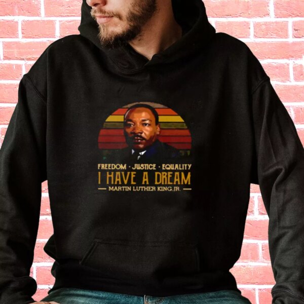 I Have A Dream Freedom Justice Equality Martin Luther King Jr MLK Day Hoodie