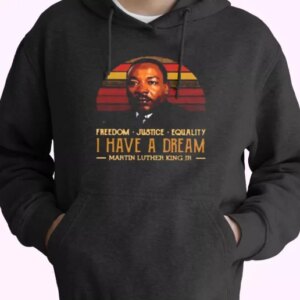I Have A Dream Freedom Justice Equality Martin Luther King Jr MLK Day Hoodie 4