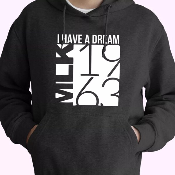 I Have A Dream Martin Luther King Jr 1963 MLK Day Hoodie