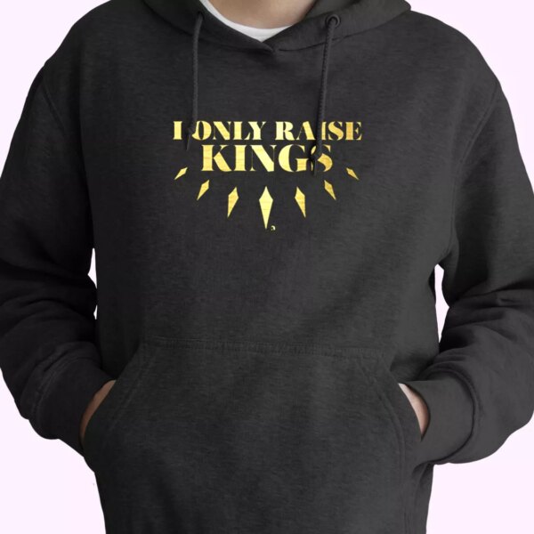I Only Raise King Hoodie Father Day Gift