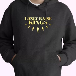 I Only Raise King Hoodie Father Day Gift 4