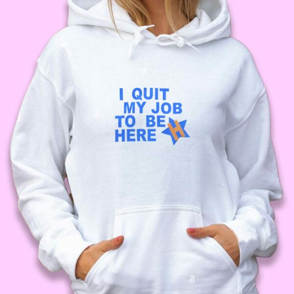 I Quit My Job To Be Here Quote Trendy Hoodie