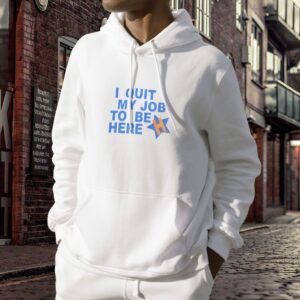 I Quit My Job To Be Here Quote Trendy Hoodie 3