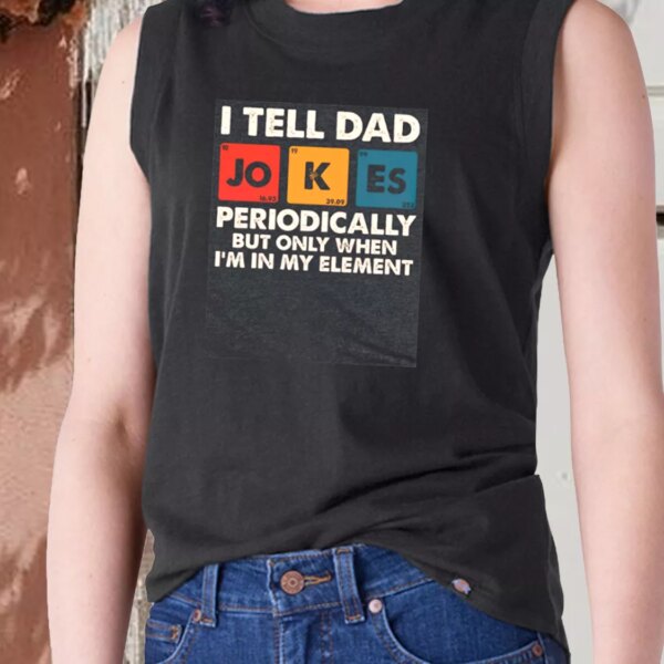 I Tell Dad Jokes Periodically But Only When I’m In My Element Dad Gym Tank Top