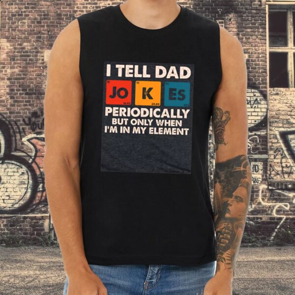 I Tell Dad Jokes Periodically But Only When I’m In My Element Dad Gym Tank Top