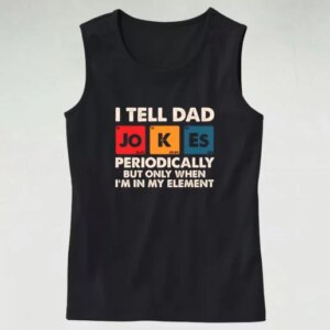 I Tell Dad Jokes Periodically But Only When Im In My Element Dad Gym Tank Top 4