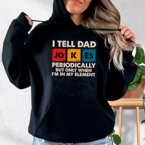I Tell Dad Jokes Periodically But Only When I’m In My Element Hoodie Father Day Gift
