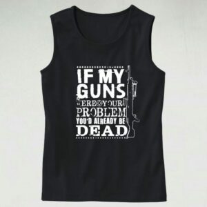 If My Guns Dead Your Problem 70s Tank Top Style