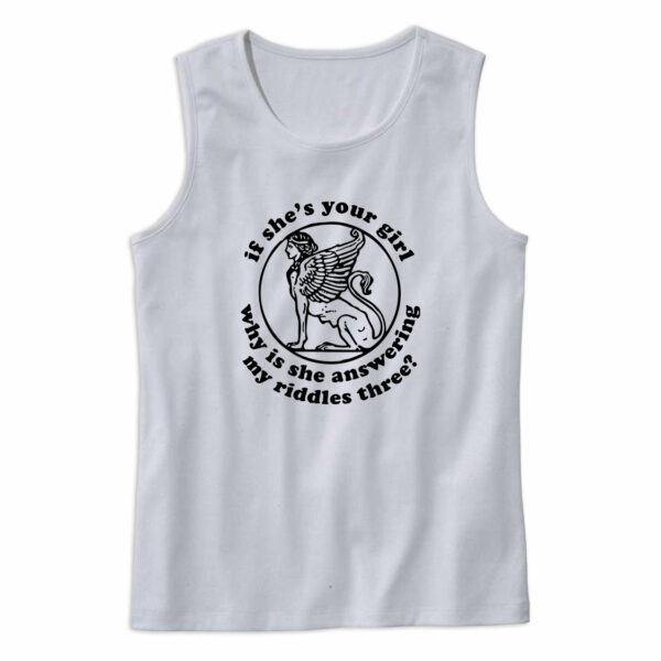 If She’s Your Girl Why Is She Answering My Riddles Three Cute Tank Top