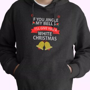 If You Jingle My BELLS I’ll Give You a White Christmas Hoodie Xmas Outfits
