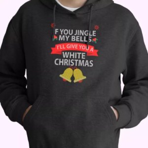 If You Jingle My BELLS Ill Give You a White Christmas Hoodie Xmas Outfits 4