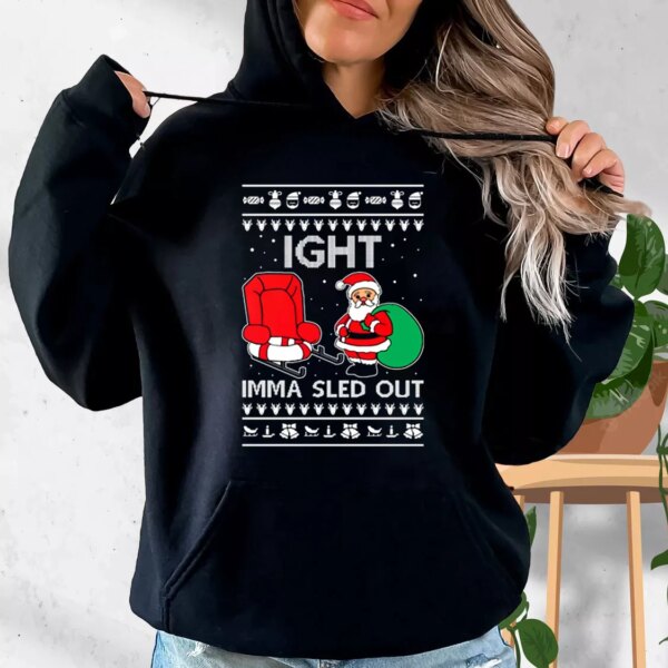 Ight Imma Sled Out Meme Santa Claus Hoodie Xmas Outfits
