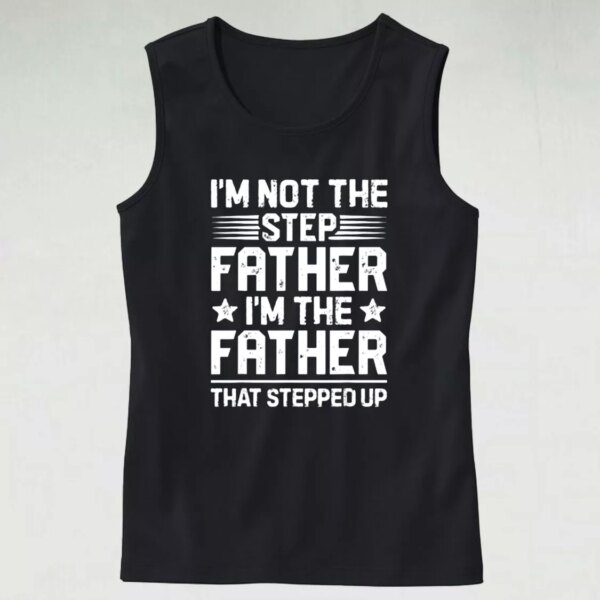 I’m Not The Step Father Stepped Up Dad Gym Tank Top
