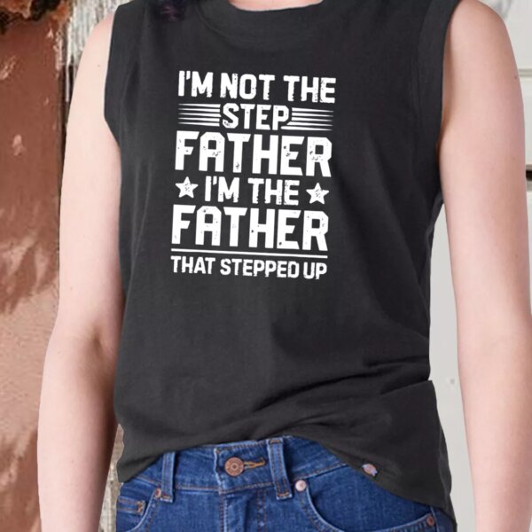 I’m Not The Step Father Stepped Up Dad Gym Tank Top