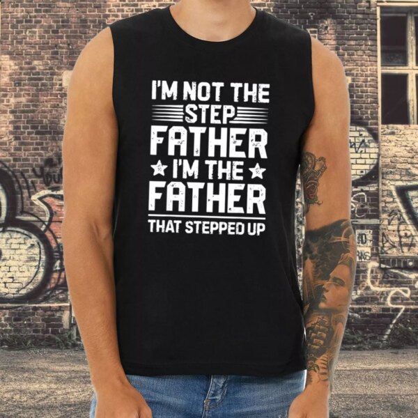 I’m Not The Step Father Stepped Up Dad Gym Tank Top