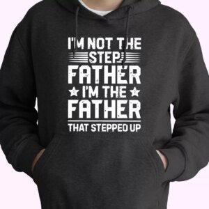 I’m Not The Step Father Stepped Up Hoodie Father Day Gift