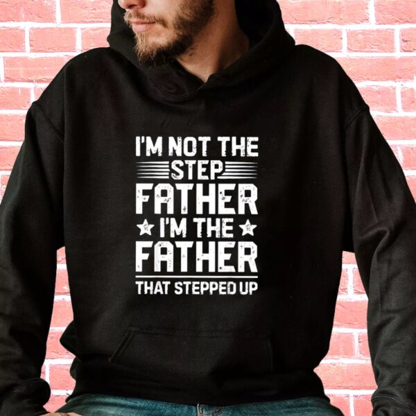 I’m Not The Step Father Stepped Up Hoodie Father Day Gift