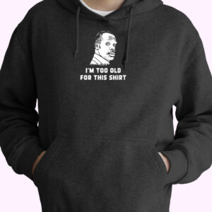 I’m Too Old For This Shirt Essential Hoodie
