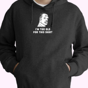 I’m Too Old For This Shirt Essential Hoodie